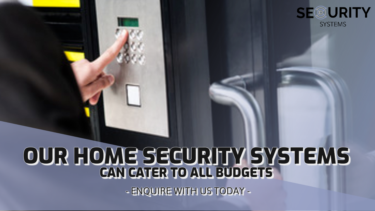 Our home security systems can cater to all budgets
